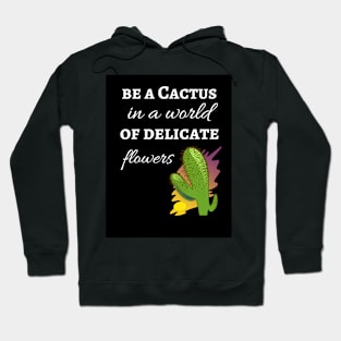 Be A Cactus In A World Of Delicate Flowers Hoodie